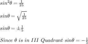 sin ^2 \theta = \frac{1}{25}\\\\sin \theta = \sqrt {\frac{1}{25}}\\\\sin \theta = \pm \frac{1}{5}\\\\Since \ \theta \ is \ in \ III \ Quadrant \ sin \theta = -\frac{1}{5}