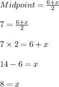 Mid point = \frac{6 + x }{2}\\\\7 = \frac{6 +x }{2}\\\\7 \times 2 = 6+x\\\\14 - 6= x\\\\8 = x