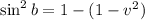 \sin^2b  = 1 - (1 - v^2)