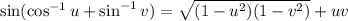 \sin(\cos^{-1}u + \sin^{-1}v) = \sqrt{(1 - u^2)(1 - v^2)} + uv