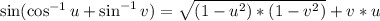 \sin(\cos^{-1}u + \sin^{-1}v) = \sqrt{(1 - u^2)*(1 - v^2)} + v *u