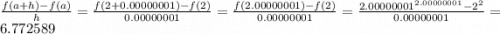\frac{f(a + h) -f(a)}{h} = \frac{f(2 + 0.00000001) -f(2)}{0.00000001} = \frac{f(2.00000001) -f(2)}{0.00000001} = \frac{2.00000001^{2.00000001} - 2^2}{0.00000001} = 6.772589