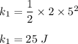 k_1=\dfrac{1}{2}\times 2\times 5^2\\\\k_1=25\ J