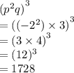 {( {p}^{2} q)}^{3}  \\  = {(( { - 2}^{2} ) \times 3)}^{3}  \\  = {(3 \times 4)}^{3}  \\ =   ({12})^{3}  \\  = 1728