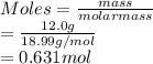 Moles = \frac{mass}{molar mass}\\= \frac{12.0 g}{18.99 g/mol}\\= 0.631 mol