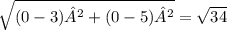 \sqrt{(0-3)²+(0-5)²}=\sqrt{34}