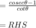 = \frac{cosec \theta - 1 }{cot \theta} \\\\= RHS