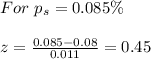 For\ p_s=0.085\%\\\\z=\frac{0.085-0.08}{0.011} =0.45