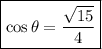 \boxed{\cos \theta = \frac{\sqrt{15}}{4}}}