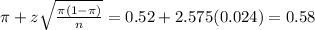 \pi + z\sqrt{\frac{\pi(1-\pi)}{n}} = 0.52 + 2.575(0.024) = 0.58