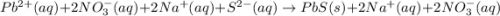 Pb^{2+}(aq)+2NO_3^-(aq)+2Na^+(aq)+S^{2-}(aq)\rightarrow PbS(s)+2Na^+(aq)+2NO_3^-(aq)