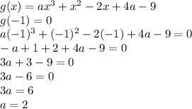 g(x)  = ax^3 + x^2 -2x +4a -9\\g( -1) = 0\\a(-1)^3 + (-1)^2 -2(-1) + 4a - 9 = 0\\-a + 1 + 2 + 4a - 9 = 0\\3a + 3 - 9 = 0\\3a -6=0\\3a = 6\\a = 2