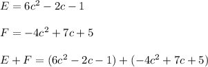 E = 6c^2 - 2c - 1 \\\\F = -4c^2 + 7c +5\\\\E + F = (6c^2 - 2 c -1) + ( -4c^2 + 7c +5)