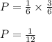 P = \frac{1}{6}\times \frac{3}{6}\\\\P = \frac{1}{12}