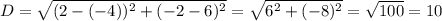 D = \sqrt{(2 - (-4))^2 + (-2 - 6)^2} = \sqrt{6^2 + (-8)^2}  = \sqrt{100}  = 10