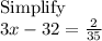 \mathrm{Simplify}\\3x-32=\frac{2}{35}