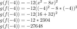 \\g(f(-4))=-12(x^2-8x)^2\\g(f(-4))=-12((-4)^2-8*(-4))^2\\g(f(-4))=-12(16+32)^2\\g(f(-4))=-12*2304\\g(f(-4))=-27648