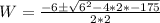 W = \frac{-6 \± \sqrt{6^2 - 4*2*-175}}{2*2}