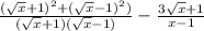 \frac{(\sqrt{x} +1)^{2} +(\sqrt{x} -1)^{2} )}{(\sqrt{x} +1)(\sqrt{x} -1)} -\frac{3\sqrt{x} +1}{x-1}