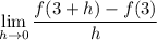 \displaystyle  \lim_{h \to 0} \frac{f(3 + h) - f(3)}{h}