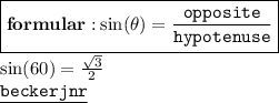 { \boxed{ \bf{formular : } \: { \tt{ \sin( \theta)  =  \frac{opposite}{hypotenuse} }}}} \\  \sin(60 \degree)  =  \frac{ \sqrt{3} }{2}  \\ { \underline{ \blue{ \tt{ {beckerjnr}}}}}