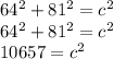 64^2+81^2=c^2\\64^2+81^2=c^2\\10657=c^2
