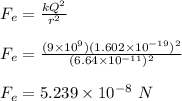 F_e = \frac{kQ^2}{r^2} \\\\F_e = \frac{(9\times 10^9)(1.602 \times 10^{-19})^2}{(6.64 \times 10^{-11})^2} \\\\F_e = 5.239 \times 10^{-8} \ N