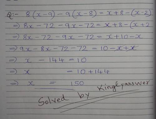 Solve and check the linear equation,
8(x - 9) - 9(x-8)= x + 8 - (x - 2)