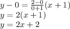 y - 0 =  \frac{2 - 0}{ 0 + 1} (x + 1) \\ y   = 2(x + 1) \\ y = 2x + 2