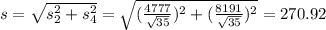 s = \sqrt{s_2^2+s_4^2} =\sqrt{(\frac{4777}{\sqrt{35}})^2+(\frac{8191}{\sqrt{35}})^2} = 270.92