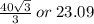 \frac{40 \sqrt{3} }{3}   \: or \: 23.09