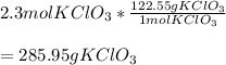 2.3molKClO_3*\frac{122.55gKClO_3}{1molKClO_3} \\\\=285.95gKClO_3