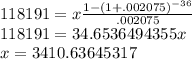 118191=x\frac{1-(1+.002075)^{-36}}{.002075}\\118191=34.6536494355x\\x=3410.63645317