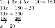 2x  + 3x  + 5x - 20 = 180 \\ 10x = 180 + 20 \\ 10x = 200 \\  \frac{10x}{10}  =  \frac{200}{10}  \\ x = 20