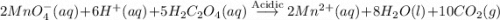 2MnO_4^-(aq)+6H^+(aq)+5H_2C_2O_4(aq)\stackrel{\mathrm{Acidic}}{\longrightarrow} 2Mn^{2+}(aq)+8H_2O(l)+10CO_2(g)
