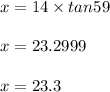 x = 14 \times tan 59\\\\x = 23.2999\\\\x = 23 .3