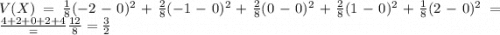 V(X) = \frac{1}{8}(-2-0)^2 +\frac{2}{8}(-1-0)^2 + \frac{2}{8}(0-0)^2 + \frac{2}{8}(1-0)^2 + \frac{1}{8}(2-0)^2 = \frac{4 + 2 + 0 + 2 + 4} = \frac{12}{8} = \frac{3}{2}