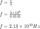 f=\frac{c}{\lambda }\\\\f =\frac{3\times 10^8}{0.0141}\\\\f = 2.13\times 10^{10} Hz