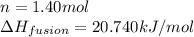 n=1.40mol\\\Delta H_{fusion}=20.740 kJ/mol