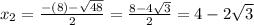 x_{2} = \frac{-(8) - \sqrt{48}}{2} = \frac{8 - 4\sqrt{3}}{2} = 4 - 2\sqrt{3}