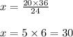 x = \frac{20 \times 36}{24}\\\\x = 5 \times 6 = 30