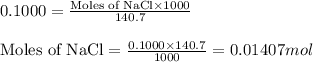 0.1000=\frac{\text{Moles of NaCl}\times 1000}{140.7}\\\\\text{Moles of NaCl}=\frac{0.1000\times 140.7}{1000}=0.01407mol
