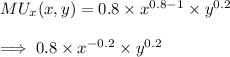 MU_x(x,y) = 0.8 \times x^{0.8-1}\times y^{0.2} \\ \\ \implies 0.8 \times x^{-0.2}\times y^{0.2}
