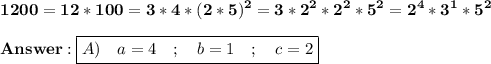 \displaystyle\bf 1200=12*100=3*4*(2*5)^2=3*2^2*2^2*5^2=2^4*3^1*5^2 \\\\ \boxed{ A)\quad a=4  \quad ; \quad b=1 \quad ; \quad c=2}