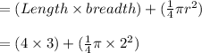 = (Length \times breadth ) + ( \frac{1}{4} \pi r^2)\\\\=( 4 \times 3) + ( \frac{1}{4} \pi \times 2^2) \\\\