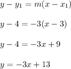 y-y_1=m(x-x_1)\\\\y-4=-3(x-3)\\\\y-4=-3x+9\\\\y=-3x+13