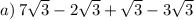 a) \: 7 \sqrt{3}  - 2 \sqrt{3}  +  \sqrt{3}  - 3 \sqrt{3}