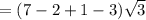 = (7 - 2 + 1 - 3) \sqrt{3}