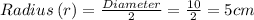 Radius\: (r) = \frac{Diameter}{2}  = \frac{10}{2} = 5 cm