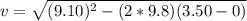 v = \sqrt{(9.10)^2 -( 2* 9.8) (3.50 -0)}